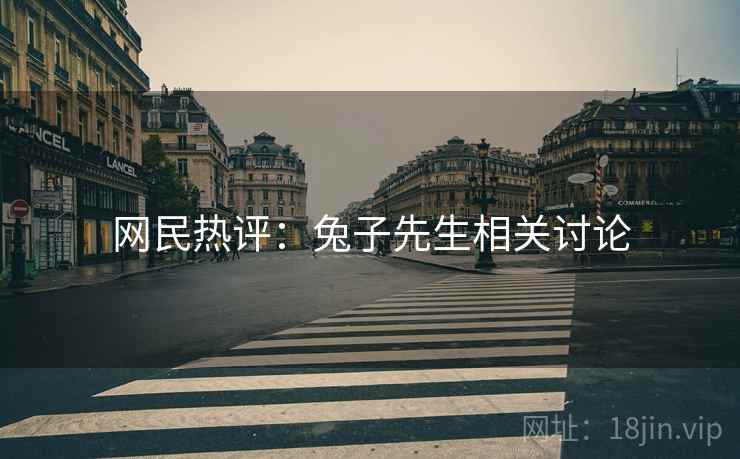 网民热评:兔子先生相关讨论